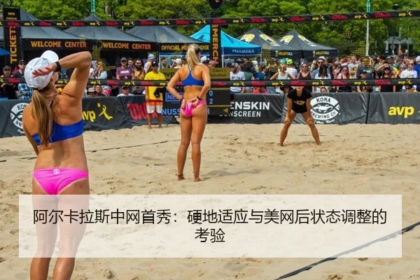 阿尔卡拉斯中网首秀：硬地适应与美网后状态调整的考验