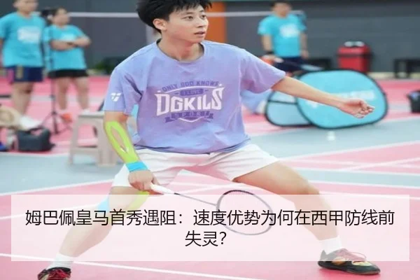 姆巴佩皇马首秀遇阻：速度优势为何在西甲防线前失灵？