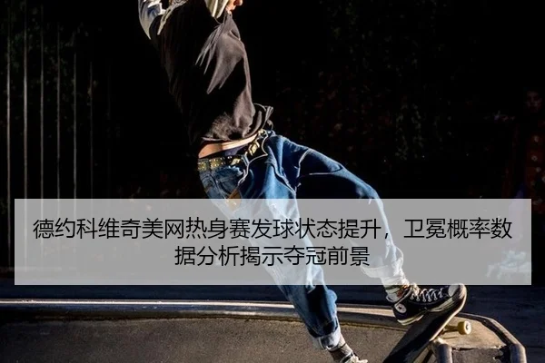 de-yue-ke-wei-qi-mei-wang-re-shen-sai-fa-qiu-zhuang-tai-ti-sheng-wei-mian-gai-lv-shu-ju-fen-xi-jie-shi-duo-guan-qian-3-899.jpg